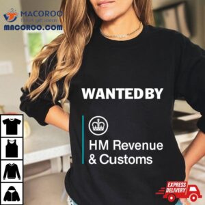 Wanted By Hm Revenue And Customs T Shirt