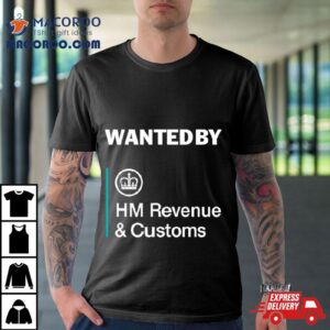 Wanted By Hm Revenue And Customs Tshirt