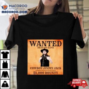 Wanted Dead Or Alive Cowboy Jimmy Jack Dangerous And Always Heavily Armed Bounty Tshirt