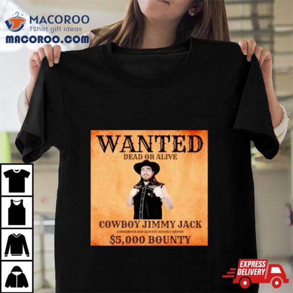 Wanted Dead Or Alive Cowboy Jimmy Jack Dangerous And Always Heavily Armed 5000 Bounty Shirt