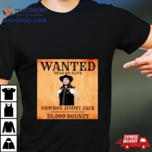 Wanted Dead Or Alive Cowboy Jimmy Jack Dangerous And Always Heavily Armed Bounty Tshirt