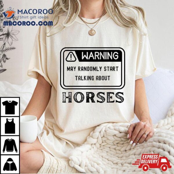 Warning: May Randomly Start Talking About Horses Equestrian Shirt