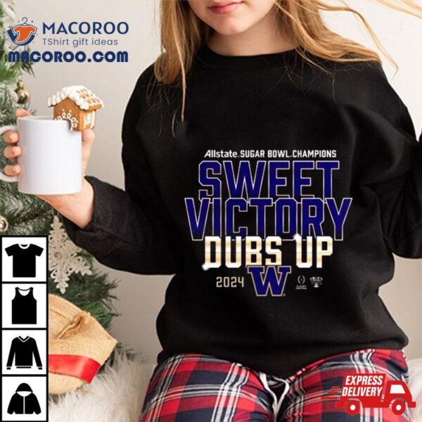 Washington Huskies 2024 Allstate Sugar Bowl Champions Sweet Victory Dubs Up Shirt