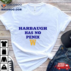 Washington Huskies Harbaugh Has No Penix Tshirt