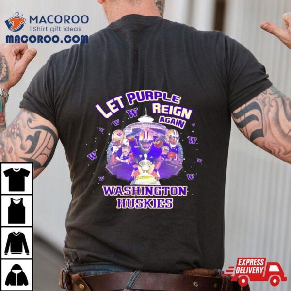 Washington Huskies Let Purple Reign Again Champs Season Shirt