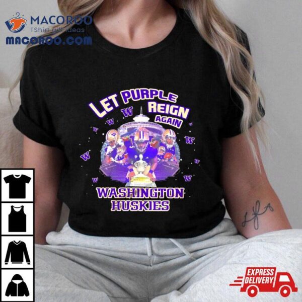 Washington Huskies Let Purple Reign Again Champs Season Shirt