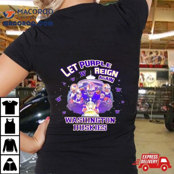 Washington Huskies Let Purple Reign Again Champs Season Shirt