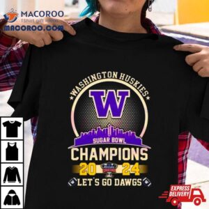 Washington Huskies Skyline Sugar Bowl Champions Let S Go Dawgs Tshirt