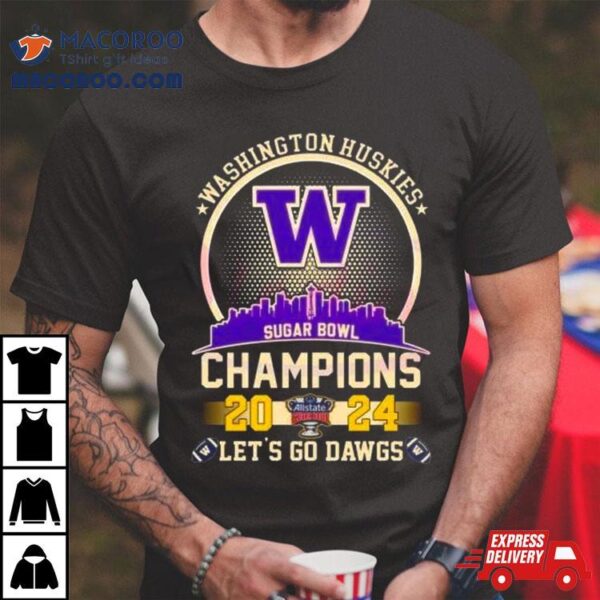 Washington Huskies Skyline 2024 Sugar Bowl Champions Let’s Go Dawgs Shirt