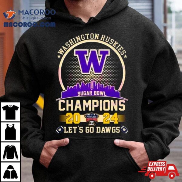 Washington Huskies Skyline 2024 Sugar Bowl Champions Let’s Go Dawgs Shirt