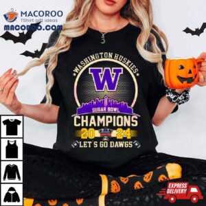 Washington Huskies Skyline Sugar Bowl Champions Let S Go Dawgs Tshirt