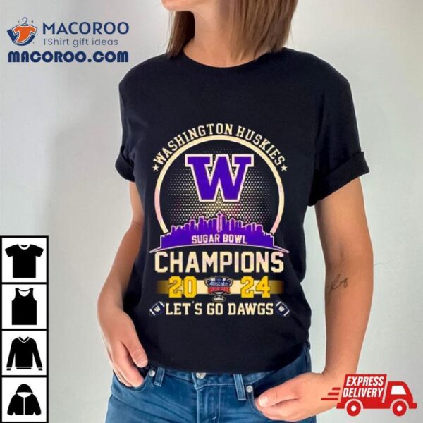 Washington Huskies Skyline 2024 Sugar Bowl Champions Let’s Go Dawgs Shirt