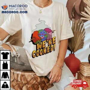 We’re Cooked Shirt