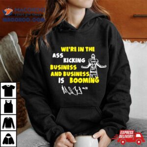 We Re In The Ass Kicking Business And Business Is Booming Signature Tshirt