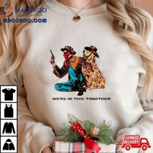 We’re In This Together Shirt