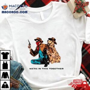 We’re In This Together Shirt