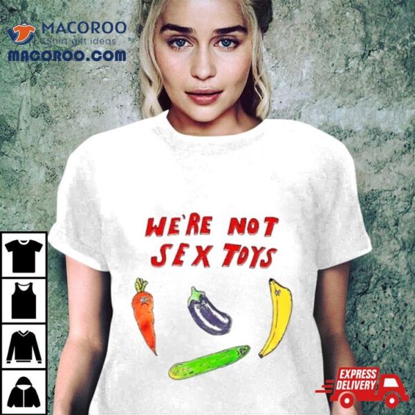 We’re Not Sex Toys Shirt