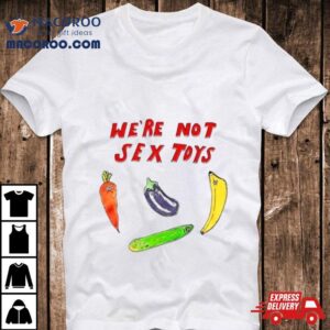 We’re Not Sex Toys Shirt