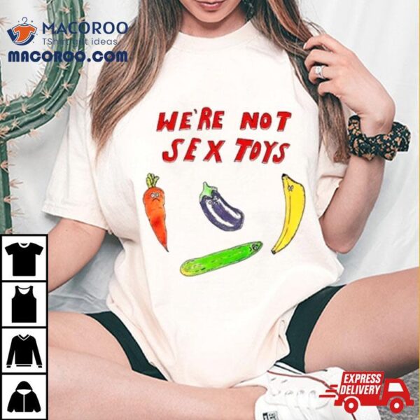 We’re Not Sex Toys Shirt