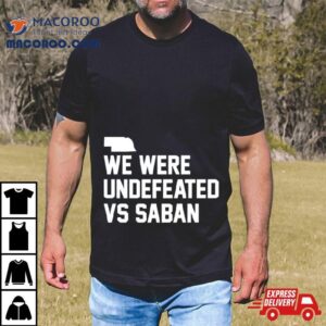 We Were Undefeated Vs Saban Shirt