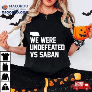 We Were Undefeated Vs Saban Tshirt