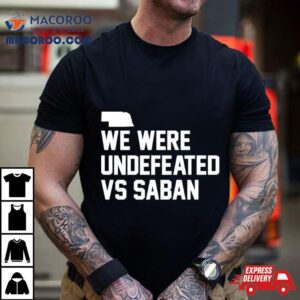 We Were Undefeated Vs Saban Tshirt