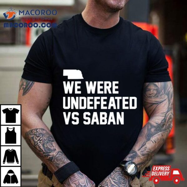 We Were Undefeated Vs Saban Shirt