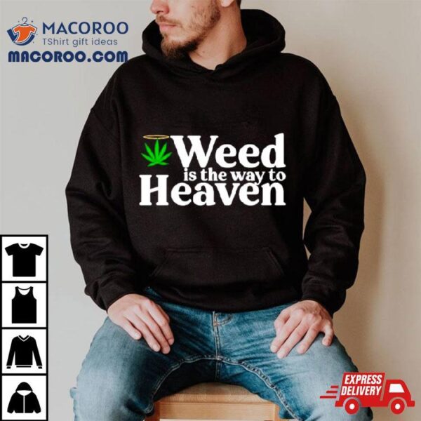 Weed Is The Way To Heaven Shirt