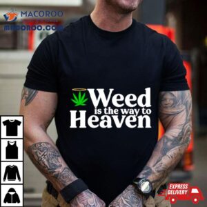 Weed Is The Way To Heaven Tshirt