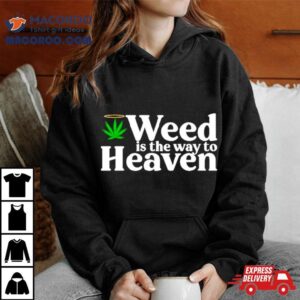 Weed Is The Way To Heaven Tshirt