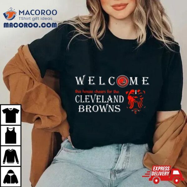 Welcome This House Cheers For The Cleveland Browns 2024 T Shirt