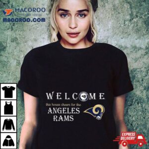 Welcome This House Cheers For The Los Angeles Rams Tshirt