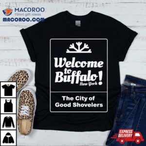 Welcome To Buffalo New York The City Of Good Shovelers Tshirt