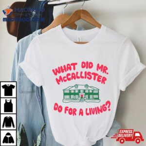 What Did Mr Mccallister Do For A Living Tshirt