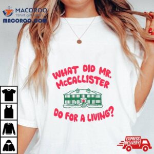 What Did Mr Mccallister Do For A Living T Tshirt