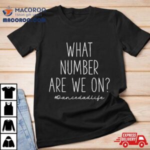 What Number Are We On Funny Cheer Dance Dad Tshirt