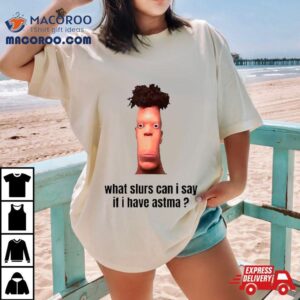 What Slurs Can I Say When I Have Astma Funny Shirt