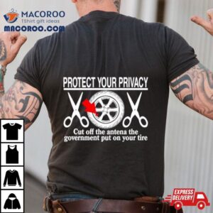Wheel Valve Protect Your Privacy Cut Off The Antena The Government Put On Your Tire Tshirt