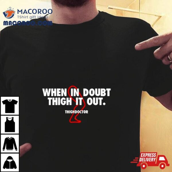 When In Doubt Thigh It Out Shirt