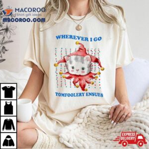 Wherever I Go Tomfoolery Ensues T Tshirt