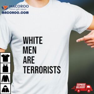 White Men Are Terrorists Tshirt