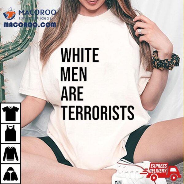 White Men Are Terrorists Shirt