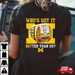 Who Rsquo S Got It Better Than Us Michigan Wolverines National Champions Rings Tshirt