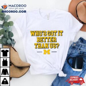 Who S Got It Better Than Us Michigan Tshirt