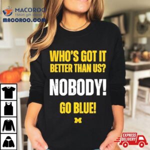 Who’s Got It Better Than Us Nobody Go Blue 2024 Rose Bowl Champions Michigan Wolverines Shirt