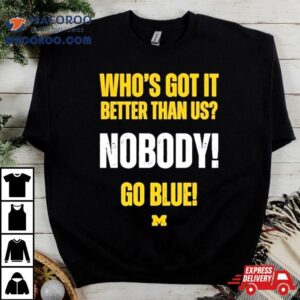 Who S Got It Better Than Us Nobody Go Blue Rose Bowl Champions Michigan Wolverines Tshirt