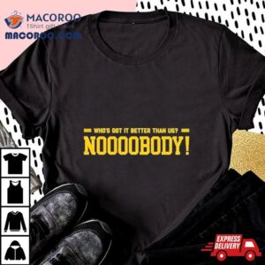 Who S Got It Better Than Us Noooobody Tshirt