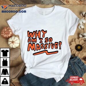 Why Am I So Massive Classic Shirt