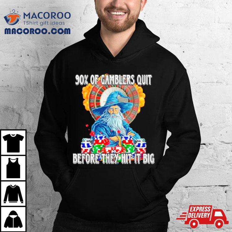 Wizard 90% Of Gamblers Quit Before They Hit It Big Shirt Wizard 90% Of Gamblers Quit Before They Hit It Big Shirt