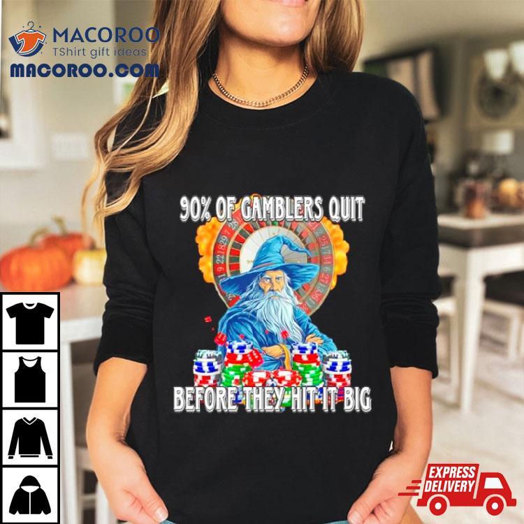 Wizard 90% Of Gamblers Quit Before They Hit It Big Shirt Wizard 90% Of Gamblers Quit Before They Hit It Big Shirt